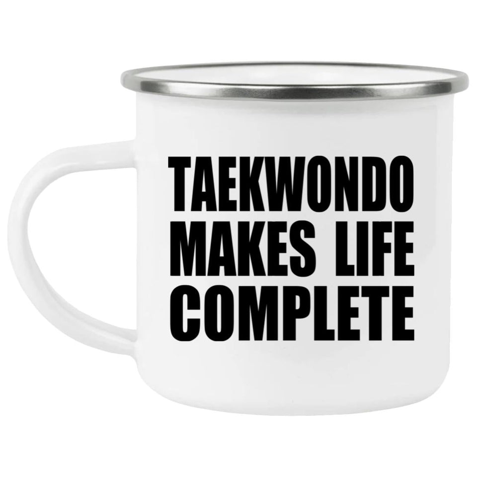Taekwondo Makes Life Complete - 12oz Camping Mug