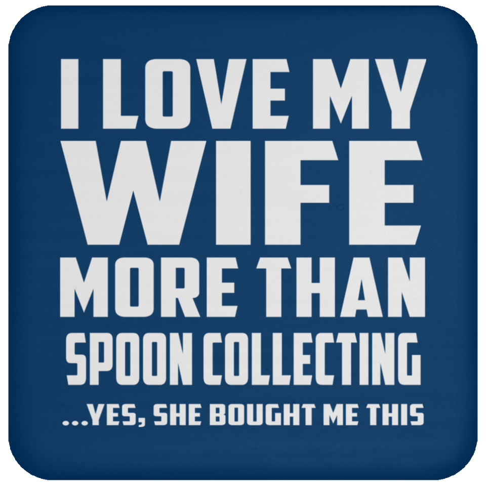 I Love My Wife More Than Spoon Collecting - Drink Coaster