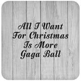 All I Want For Christmas Is More Gaga Ball - Drink Coaster F