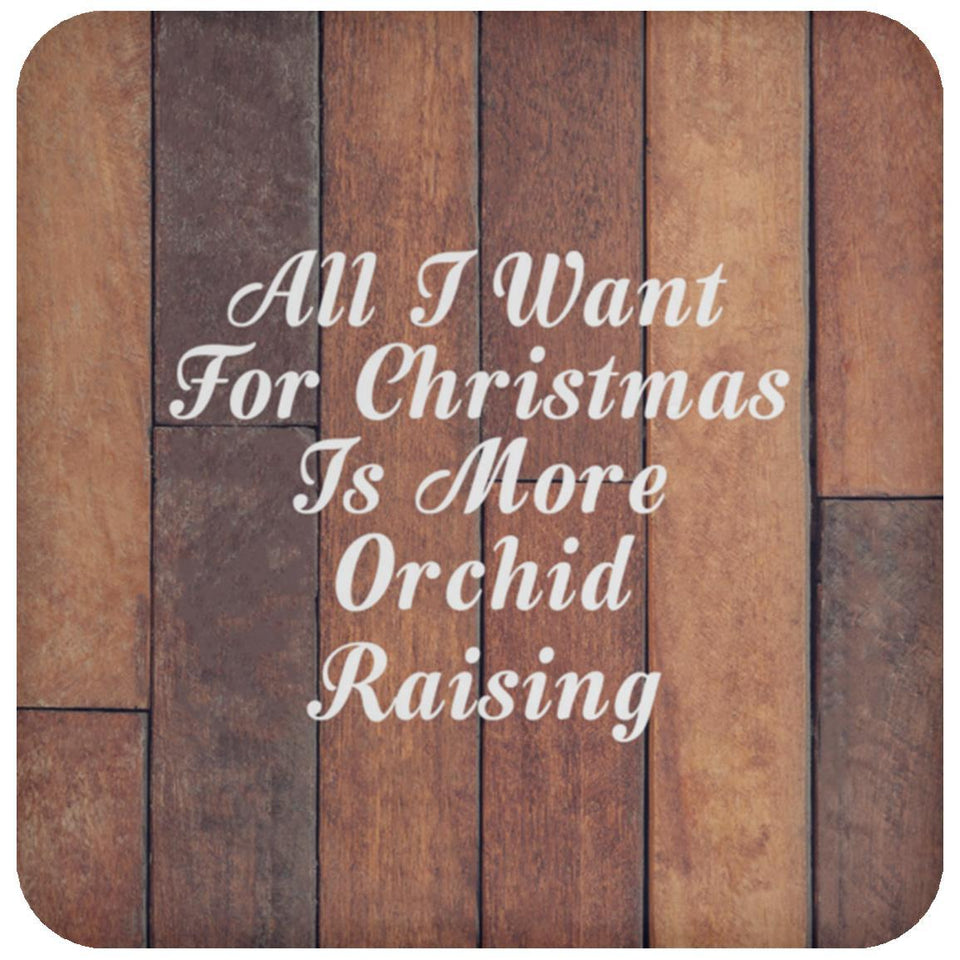 All I Want For Christmas Is More Orchid Raising - Drink Coaster E
