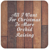 All I Want For Christmas Is More Orchid Raising - Drink Coaster E