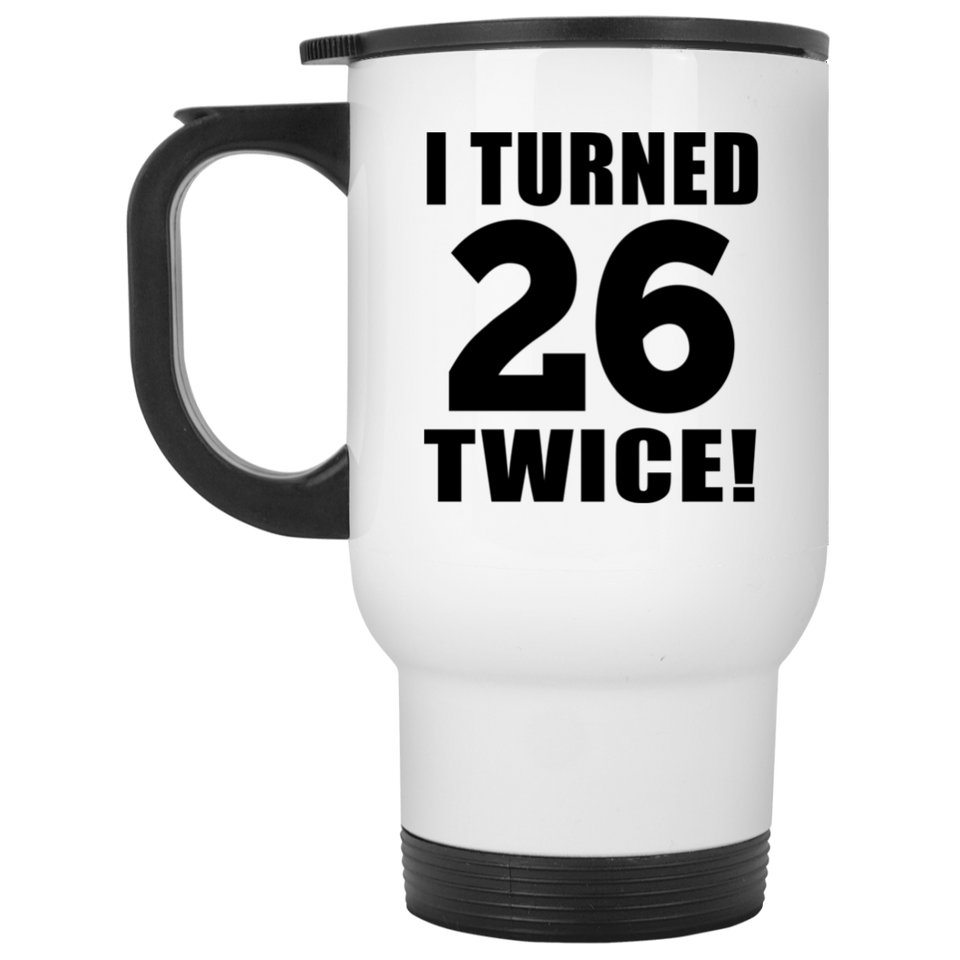 52nd Birthday I Turned 26 Twice - White Travel Mug