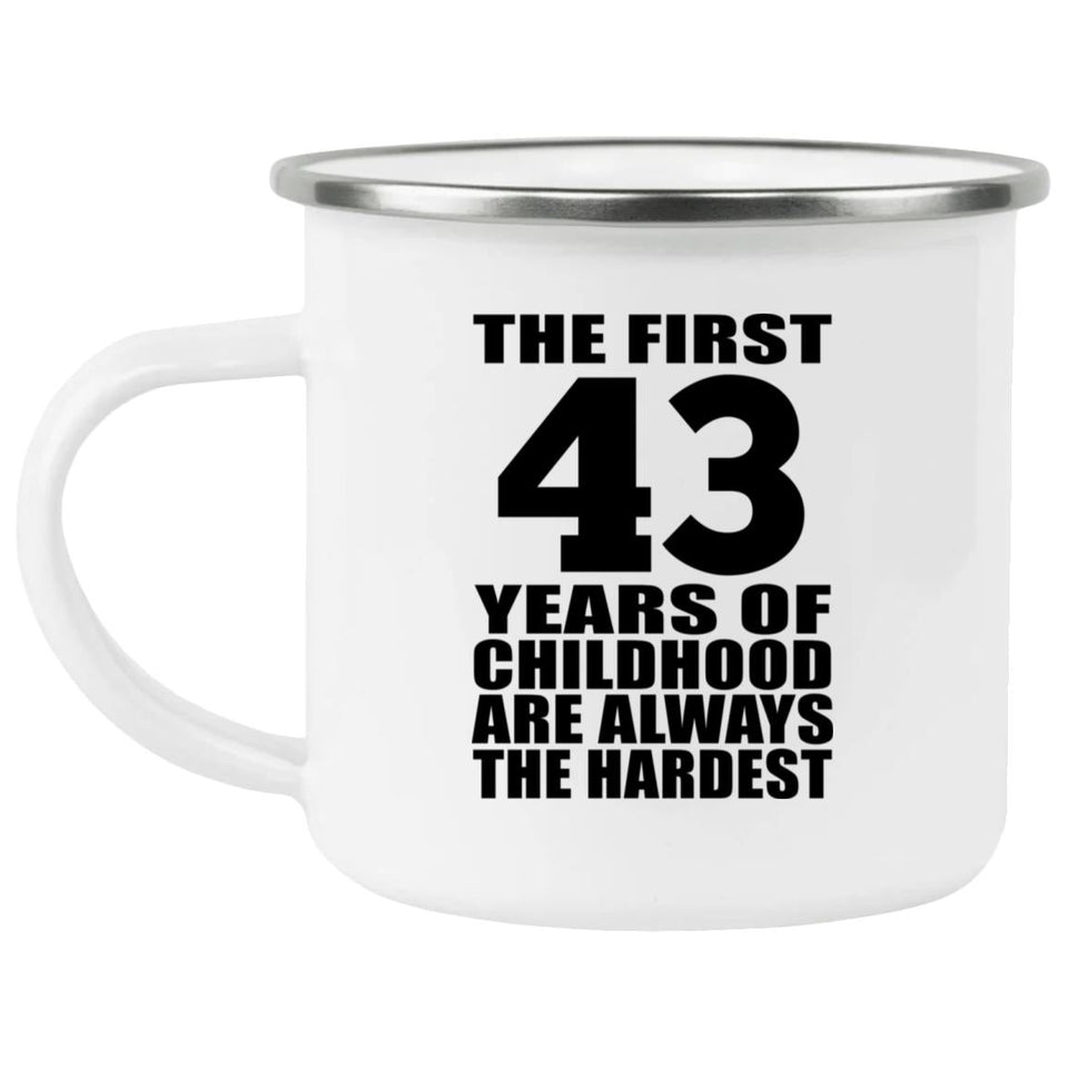 43rd Birthday First 43 Years of Childhood Are The Hardest - 12oz Camping Mug