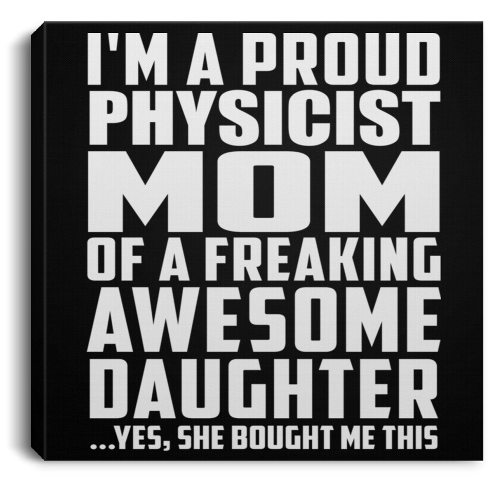 Proud Physicist Mom Of Awesome Daughter - Canvas Square