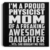 Proud Physicist Mom Of Awesome Daughter - Canvas Square