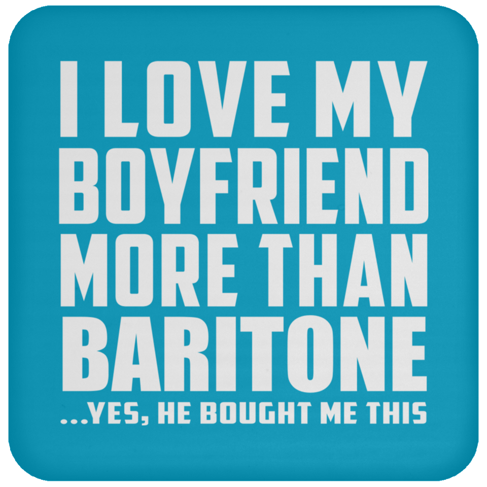 I Love My Boyfriend More Than Baritone - Drink Coaster