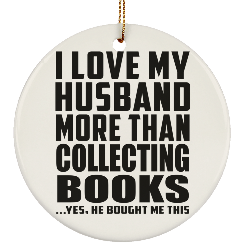 I Love My Husband More Than Collecting Books - Circle Ornament