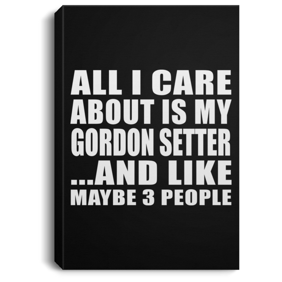 All I Care About Is My Gordon Setter - Canvas Portrait