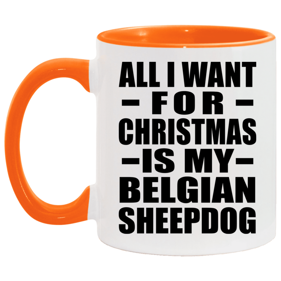 All I Want For Christmas Is My Belgian Sheepdog - 11oz Accent Mug Orange