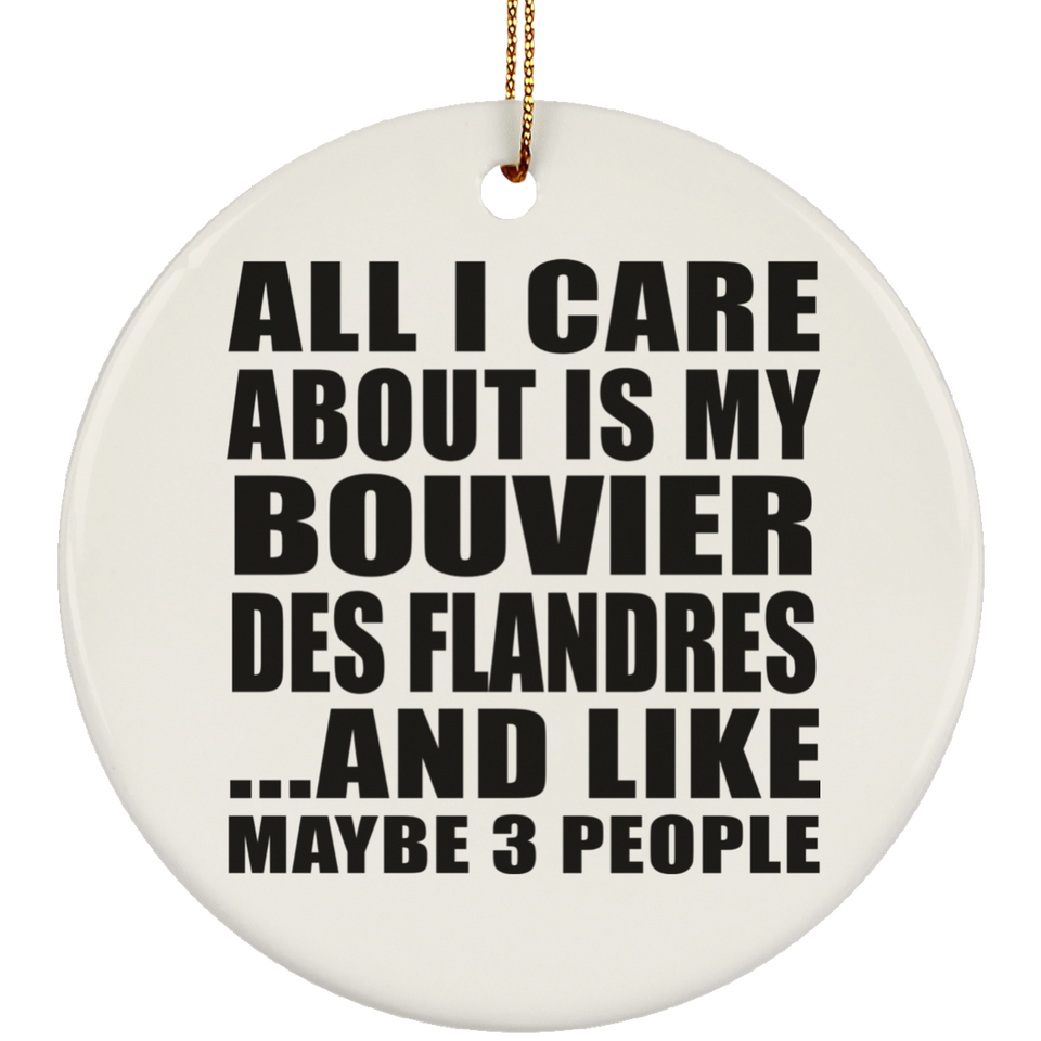 All I Care About Is My Bouvier Des Flandres - Circle Ornament