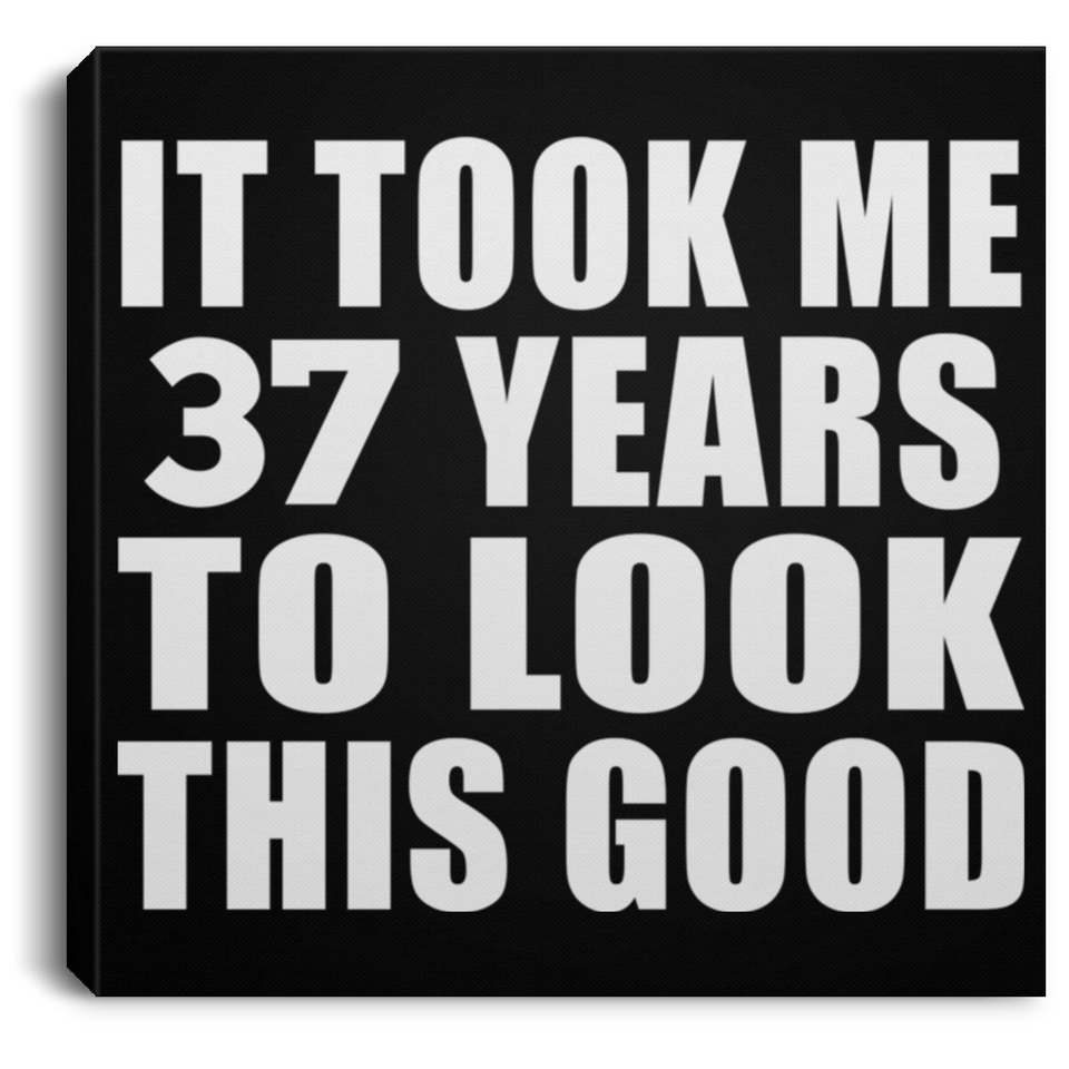 37th Birthday Took Me 37 Years To Look This Good - Canvas Square