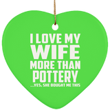 I Love My Wife More Than Pottery - Heart Ornament