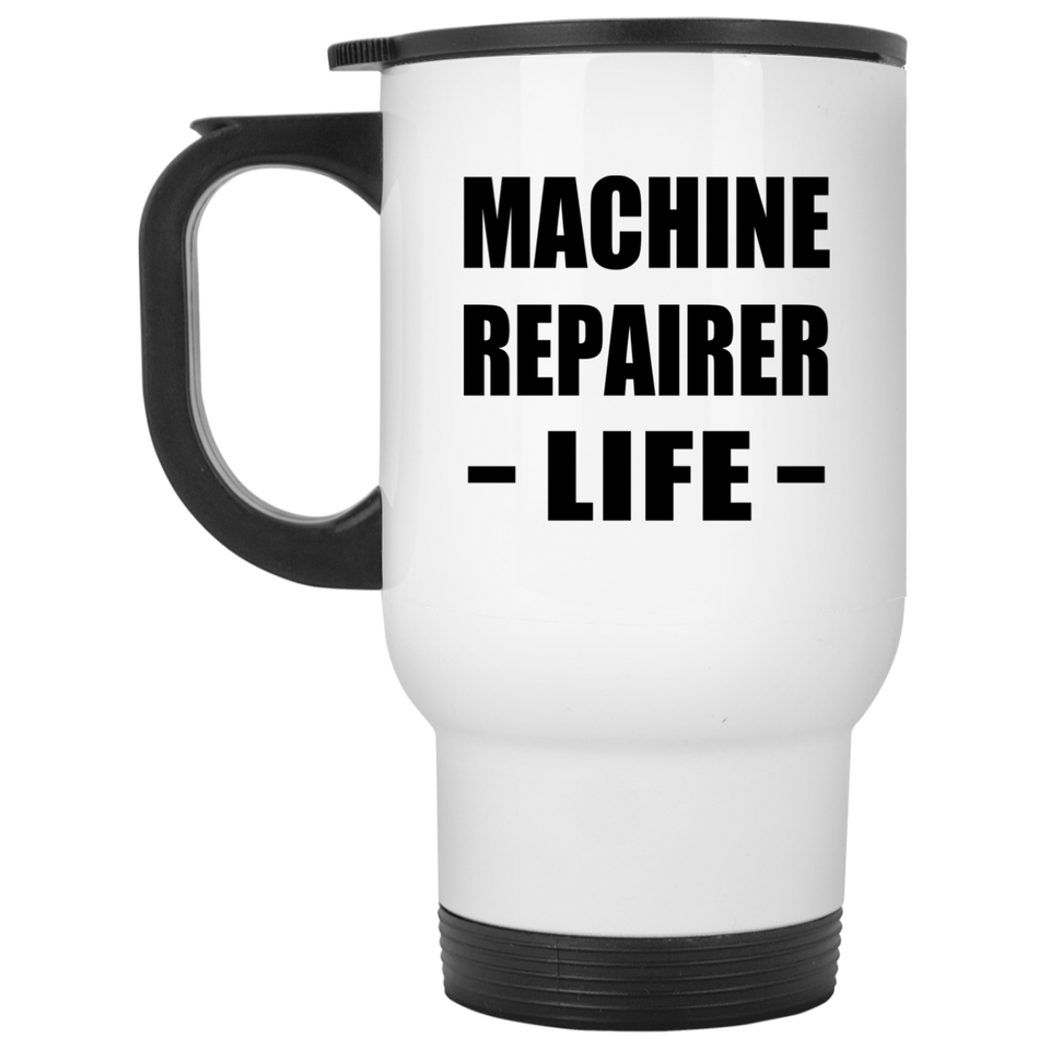 Machine Repairer Life - White Travel Mug