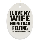 I Love My Wife More Than Felting - Oval Ornament