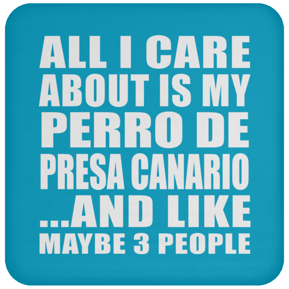 All I Care About Is My Perro De Presa Canario - Drink Coaster