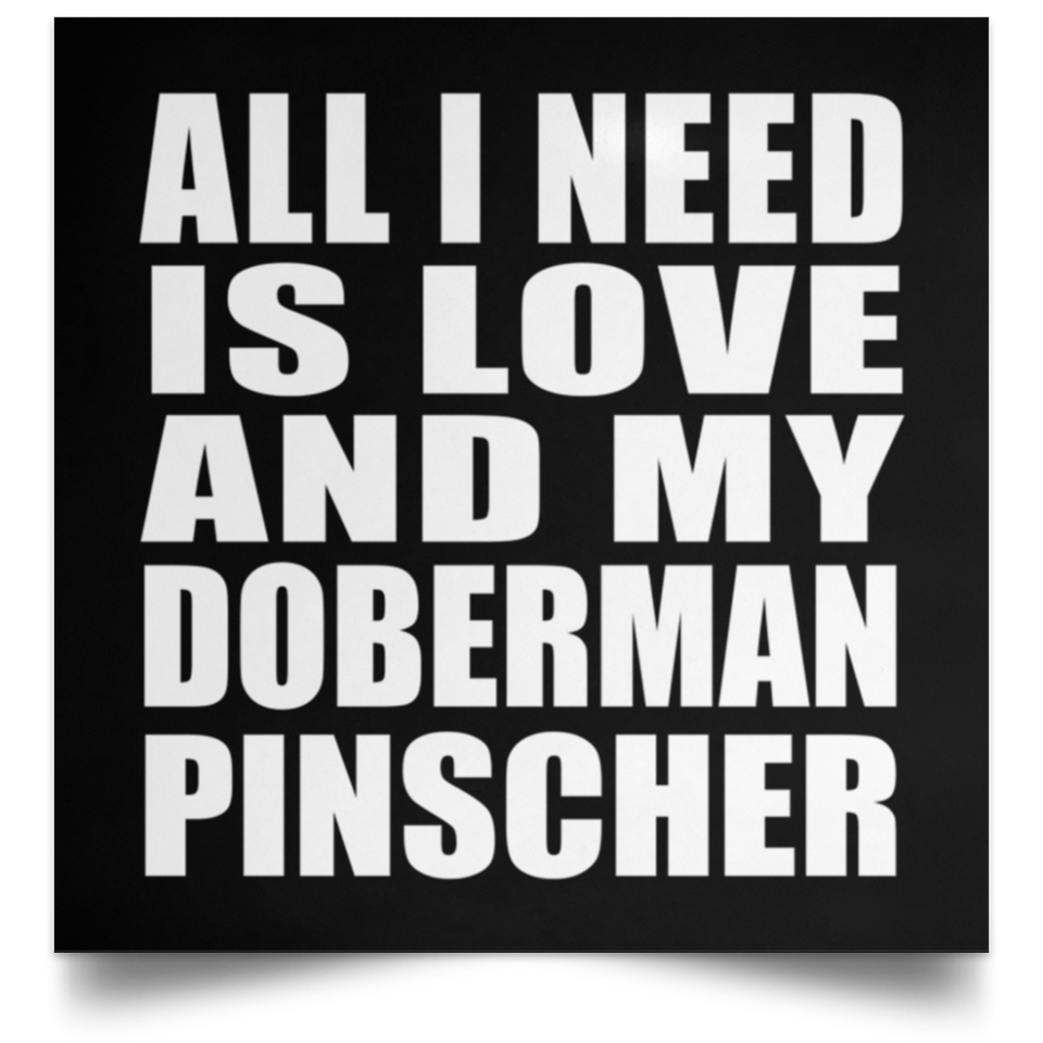 All I Need Is Love And My Doberman Pinscher - Poster Square