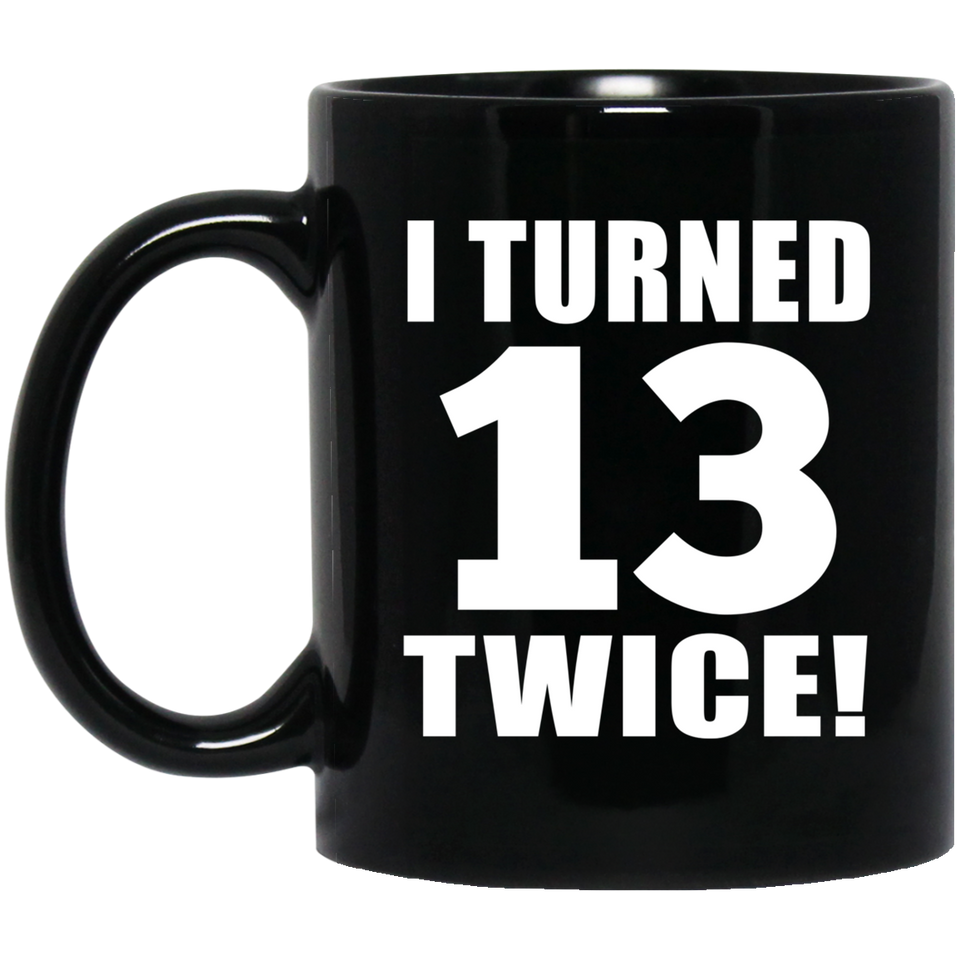26th Birthday I Turned 13 Twice - 11oz Coffee Mug Black