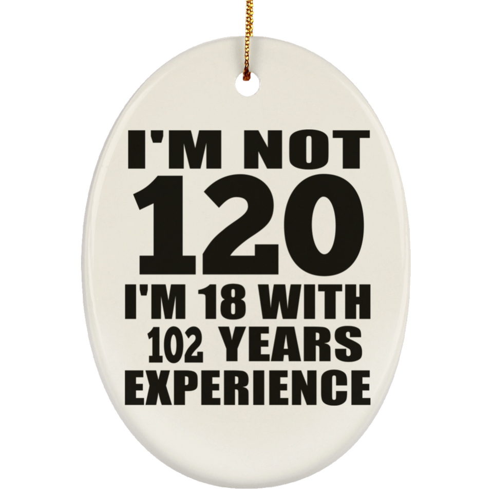 120th Birthday I'm Not 120 I'm 18 With 102 Years Experience - Oval Ornament