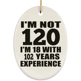 120th Birthday I'm Not 120 I'm 18 With 102 Years Experience - Oval Ornament
