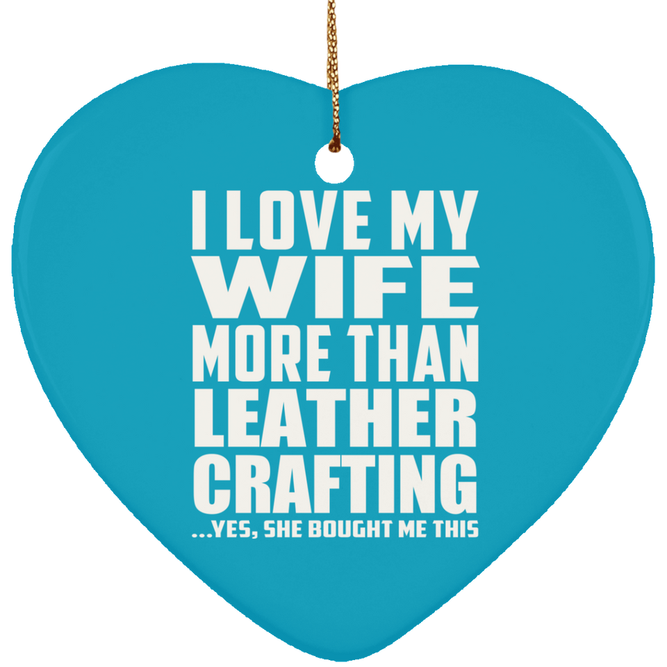 I Love My Wife More Than Leather Crafting - Heart Ornament