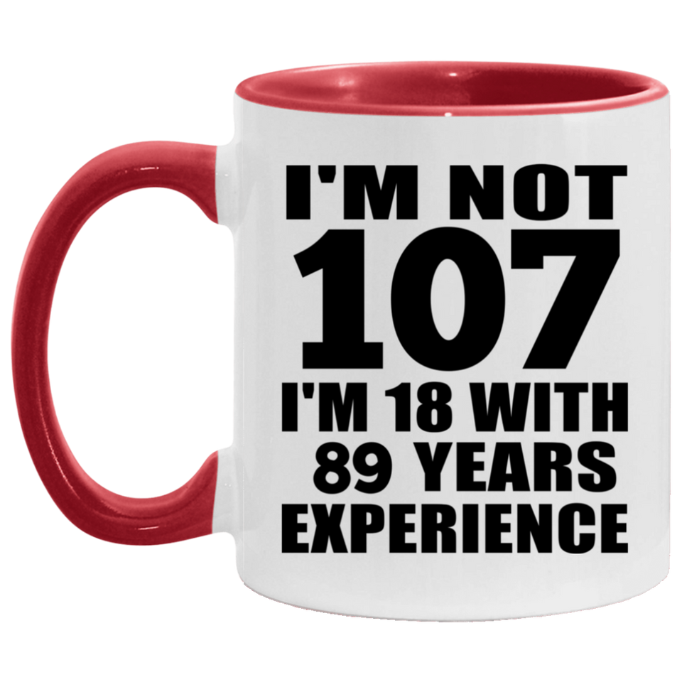 107th Birthday I'm Not 107 I'm 18 With 89 Years Experience - 11oz Accent Mug Red