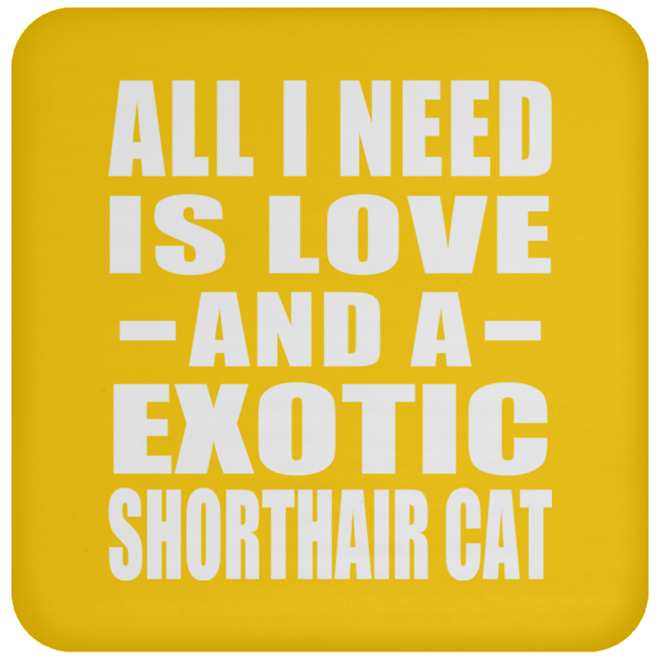 All I Need Is Love And A Exotic Shorthair Cat - Drink Coaster