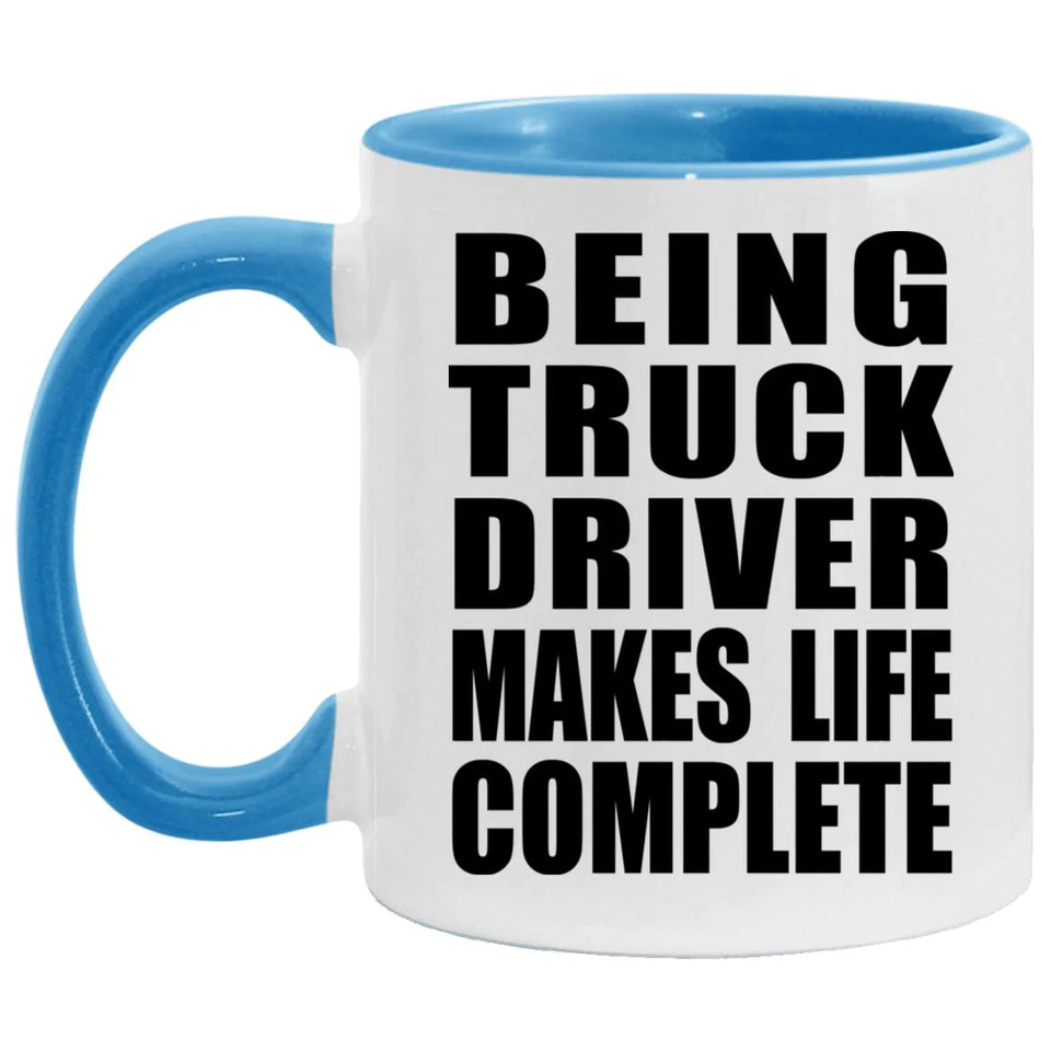 Being Truck Driver Makes Life Complete - 11oz Accent Mug Blue