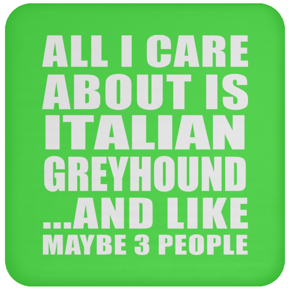 All I Care About Is Italian Greyhound - Drink Coaster