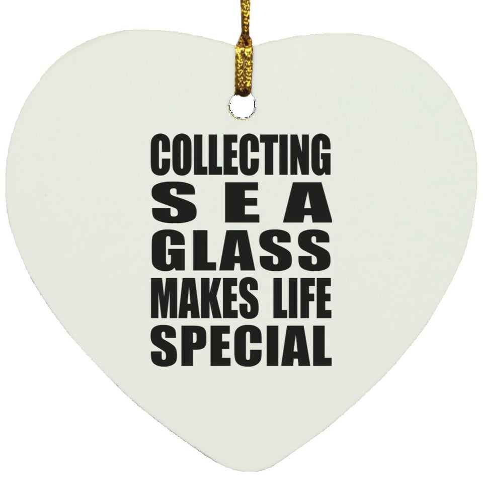 Collecting Sea Glass Makes Life Special - Heart Ornament