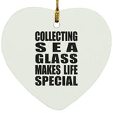 Collecting Sea Glass Makes Life Special - Heart Ornament