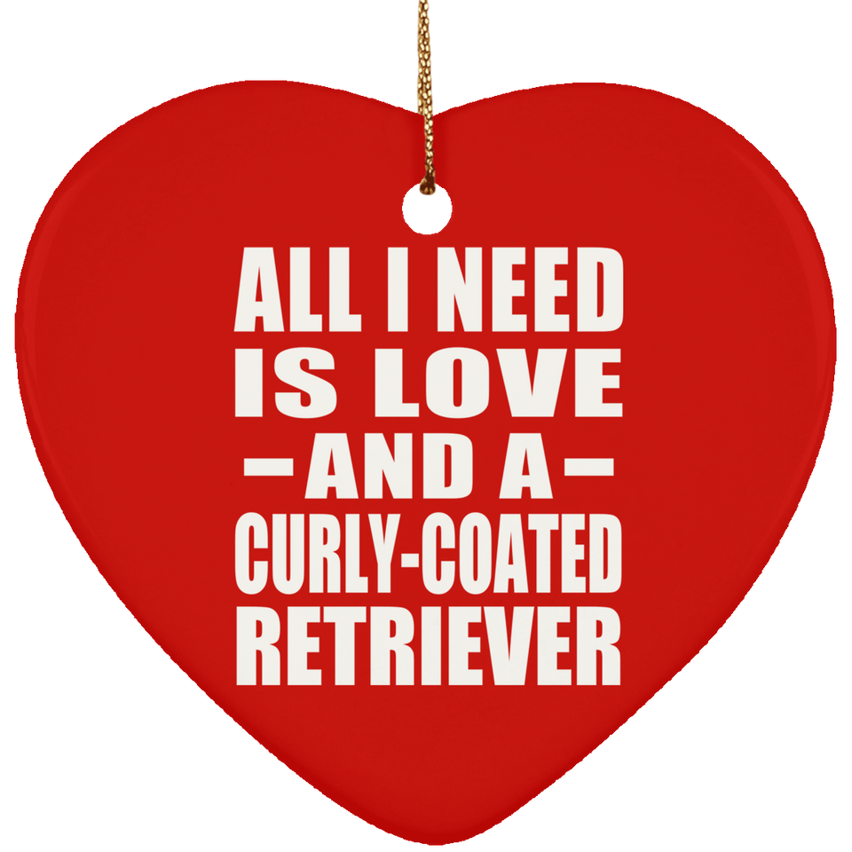 All I Need Is Love And A Curly-Coated Retriever - Heart Ornament