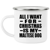 All I Want For Christmas Is My Maltese Dog - 12oz Camping Mug