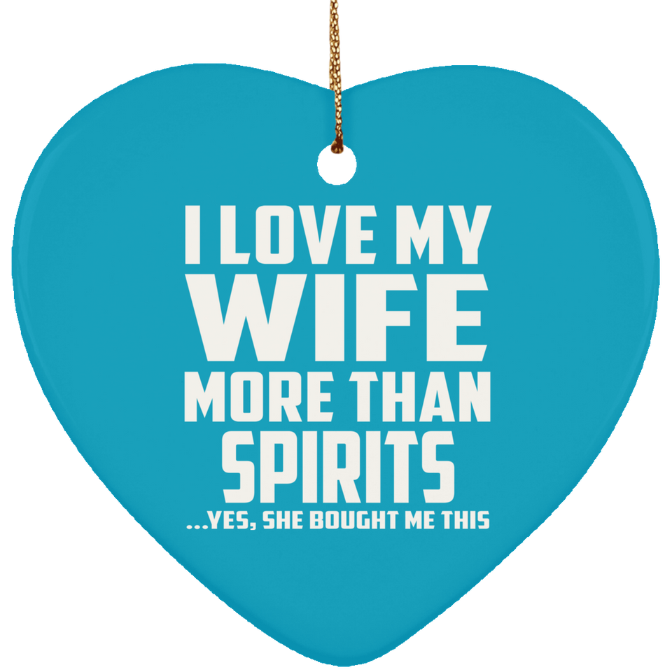 I Love My Wife More Than Spirits - Heart Ornament