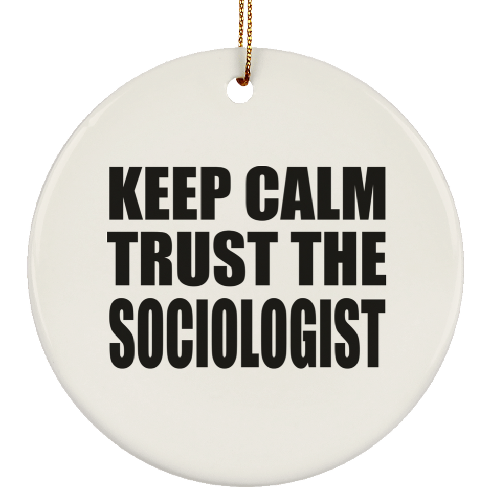 Keep Calm and Trust The Sociologist - Circle Ornament