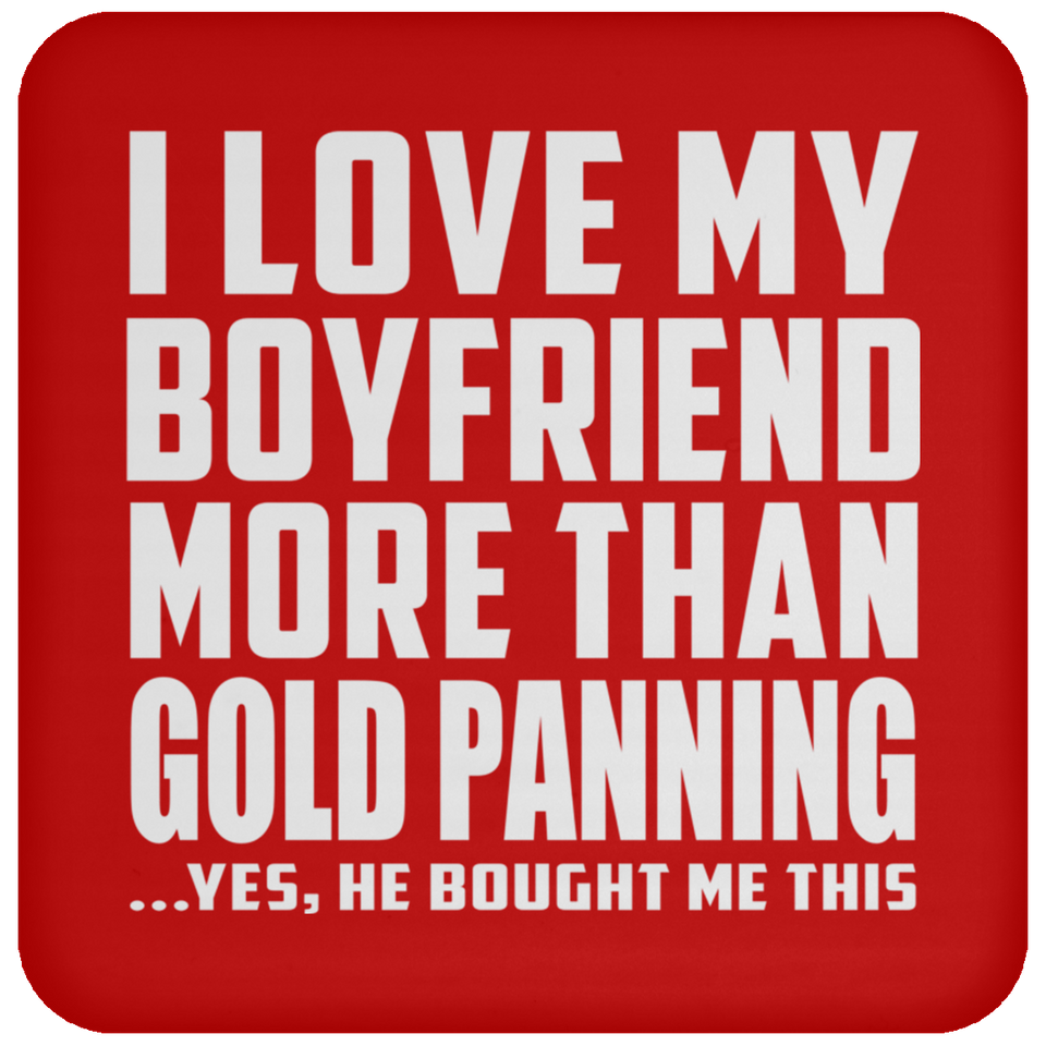 I Love My Boyfriend More Than Gold Panning - Drink Coaster