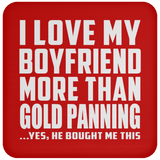 I Love My Boyfriend More Than Gold Panning - Drink Coaster