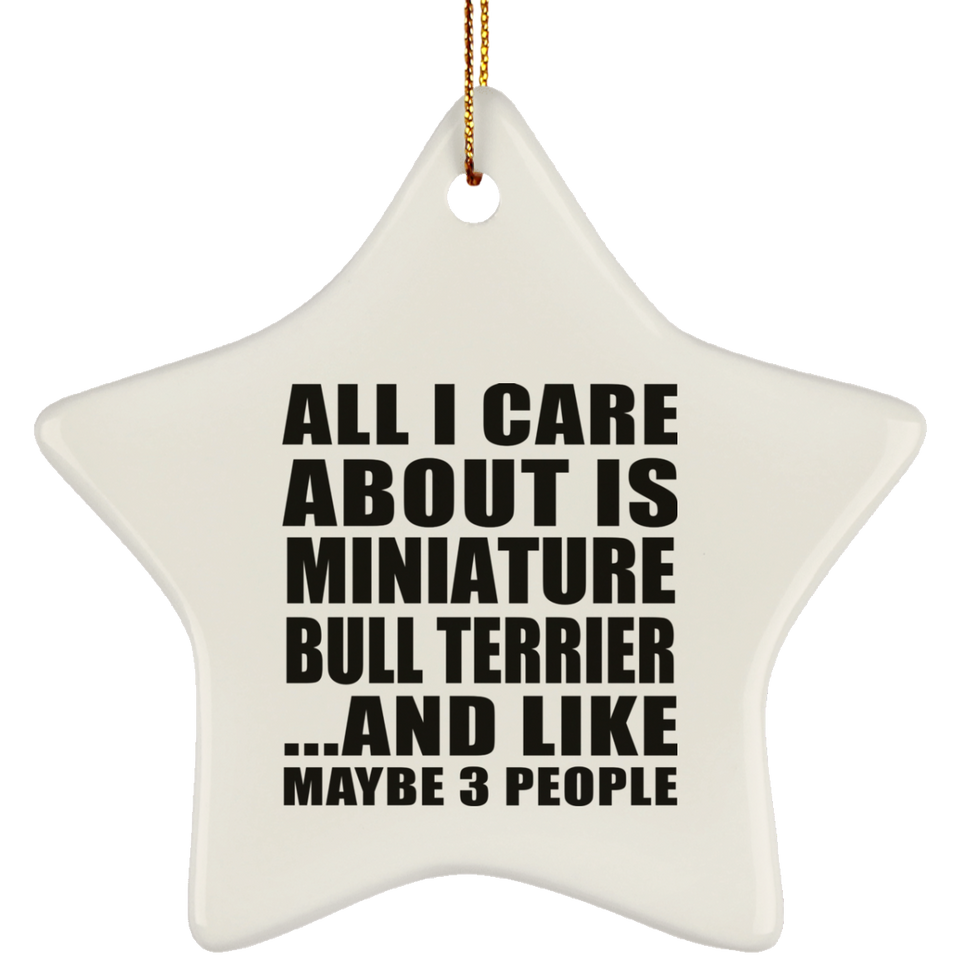 All I Care About Is Miniature Bull Terrier - Star Ornament