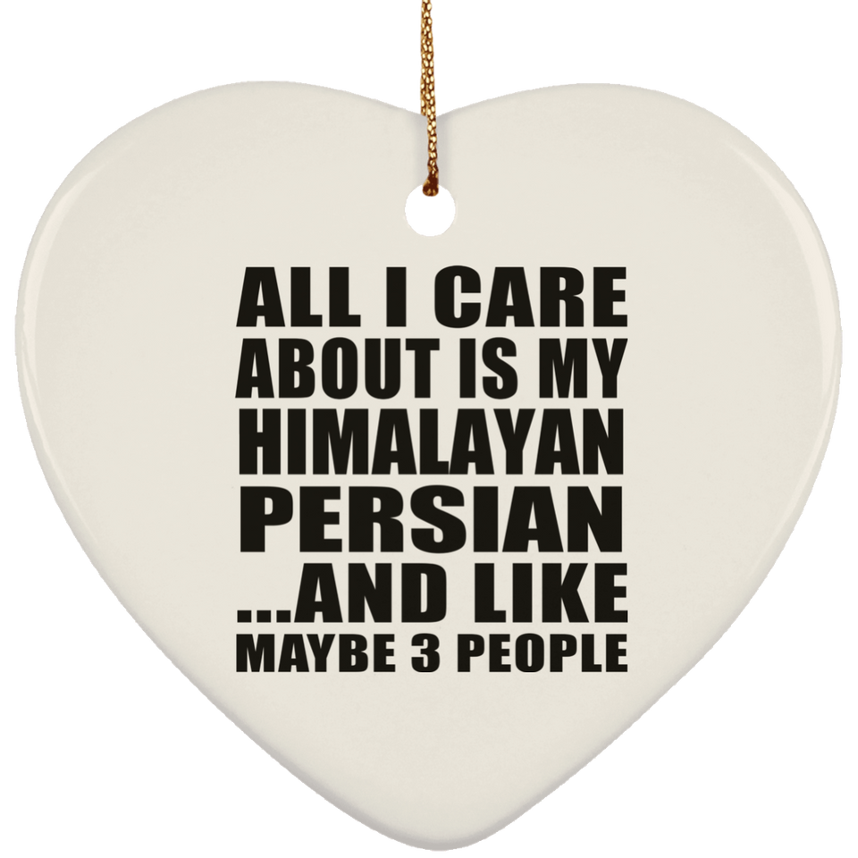 All I Care About Is My Himalayan Persian - Heart Ornament