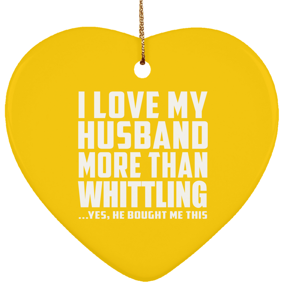 I Love My Husband More Than Whittling - Heart Ornament
