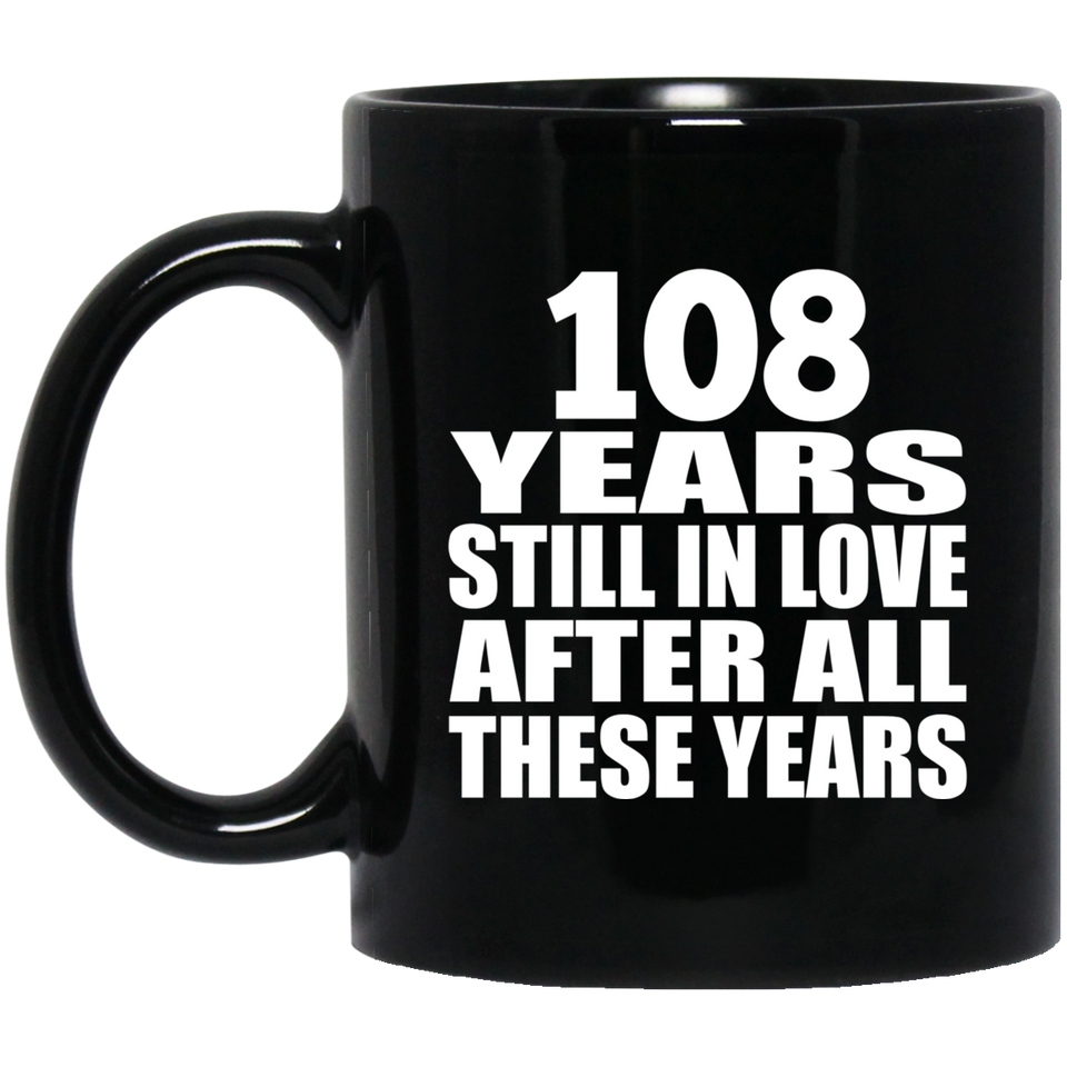 108th Anniversary 108 Years Still In Love After These Years - 11oz Coffee Mug Black