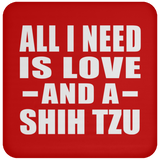 All I Need Is Love And A Shih Tzu - Drink Coaster