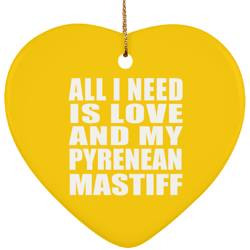 All I Need Is Love And My Pyrenean Mastiff - Heart Ornament