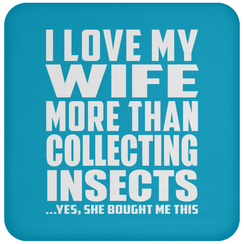 I Love My Wife More Than Collecting Insects - Drink Coaster