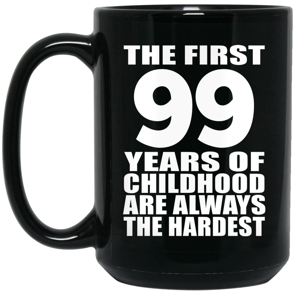 99th Birthday First 99 Years of Childhood Are The Hardest - 15oz Coffee Mug Black