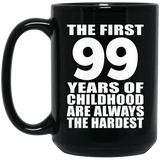 99th Birthday First 99 Years of Childhood Are The Hardest - 15oz Coffee Mug Black