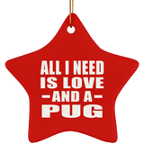 All I Need Is Love And A Pug - Star Ornament