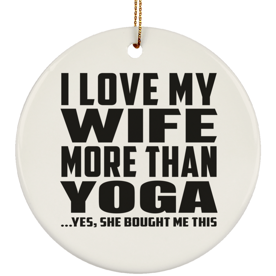 I Love My Wife More Than Yoga - Circle Ornament