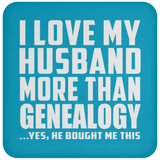 I Love My Husband More Than Genealogy - Drink Coaster