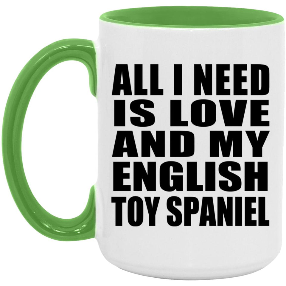 All I Need Is Love And My English Toy Spaniel - 15oz Accent Mug Green