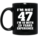47th Birthday I'm Not 47 I'm 18 With 29 Years Experience - 11oz Coffee Mug Black